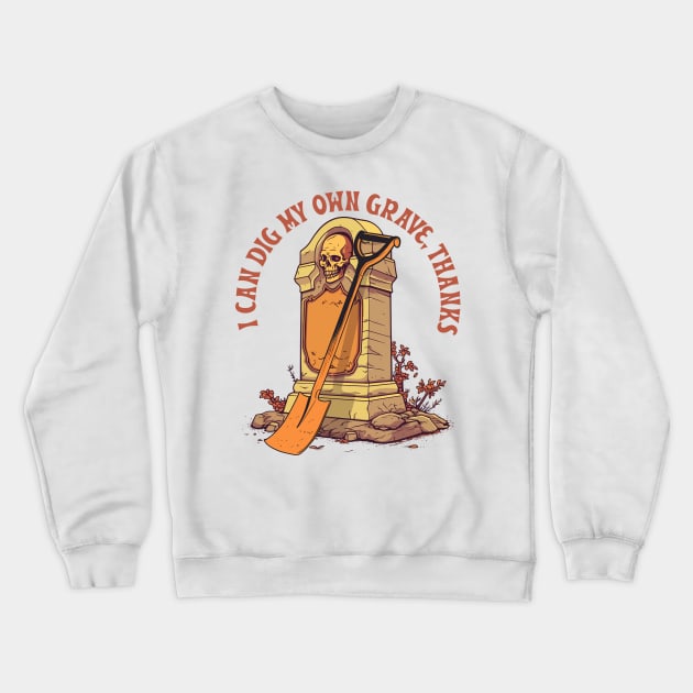 I Can Dig My Own Grave, Thanks Crewneck Sweatshirt by DankFutura